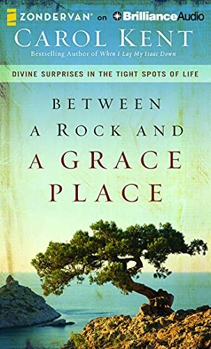 Between a Rock and a Grace Place: Divine Surprises in the Tights Spots of Life by Carol Kent [Audio CD]