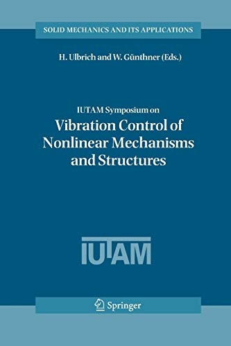 IUTAM Symposium on Vibration Control of Nonlinear Mechanisms and Structures: Proceedings of the IUTAM Symposium held in Munich, Germany, 18-22 July 2005 (Solid Mechanics and Its Applications, 130)