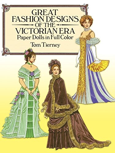 Great Fashion Designs of the Victorian Era Paper Dolls in Full Color