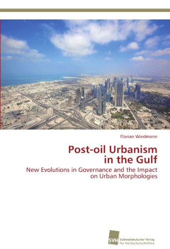 Post-oil Urbanism  in the Gulf: New Evolutions in Governance and the Impact on Urban Morphologies