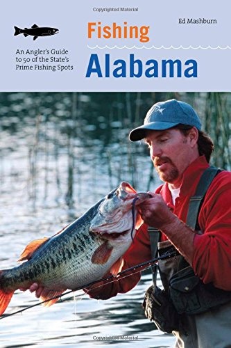 Fishing Alabama: An Angler's Guide To 50 Of The State's Prime Fishing Spots