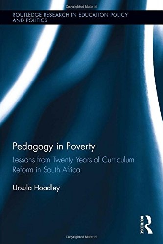 Pedagogy in Poverty: Lessons from Twenty Years of Curriculum Reform in South Africa (Routledge Research in Education Policy and Politics)