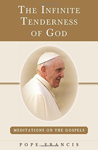 The Infinite Tenderness of God: Meditations on the Gospels: Pope Francis