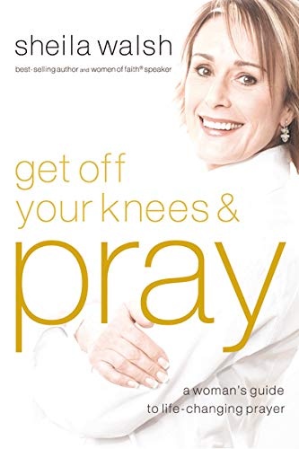 Get Off Your Knees and Pray: A Woman's Guide to Life-Changing Prayer