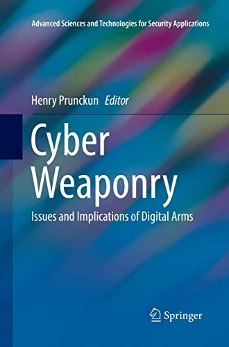 Cyber Weaponry: Issues and Implications of Digital Arms (Advanced Sciences and Technologies for Security Applications)