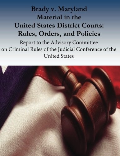 Brady v. Maryland Material in the United States District Courts: Rules, Orders, and Policies: Report to the Advisory Committee on Criminal Rules of the Judicial Conference of the United States