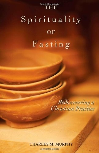 The Spirituality of Fasting: Rediscovering a Christian Practice