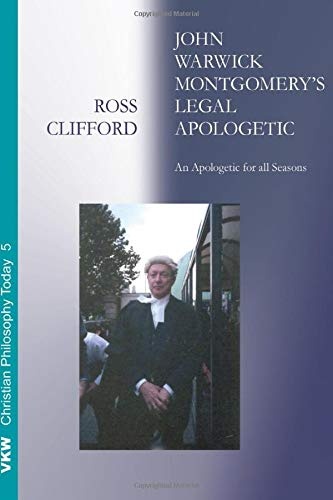 John Warwick Montgomery's Legal Apologetic: An Apologetic for all Seasons (Christian Philosophy Today)