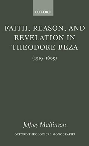 Faith, Reason, and Revelation in Theodore Beza (1519-1605) (Oxford Theology and Religion Monographs)