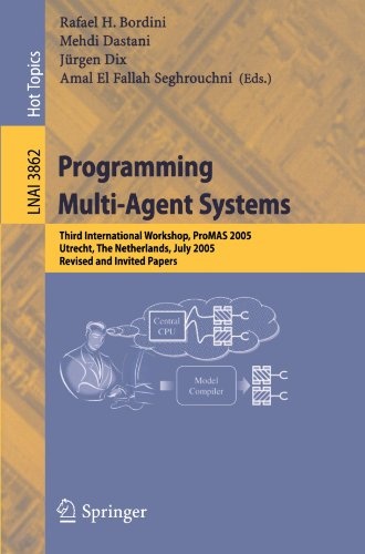 Programming Multi-Agent Systems: Third International Workshop, ProMAS 2005, Utrecht, The Netherlands, July 26, 2005, Revised and Invited Papers (Lecture Notes in Computer Science)