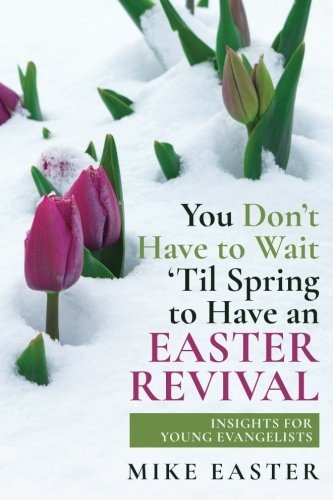 You Don't Have To Wait 'Til Spring to Have an Easter Revival: Insights for Young Evangelists