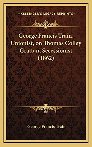 George Francis Train, Unionist, on Thomas Colley Grattan, Secessionist (1862)
