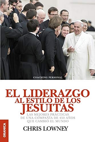 Liderazgo al estilo de los JesuÃ­tas, El: Las Mejores PrÃ¡cticas De Una CompaÃ±Ã­a De 450 AÃ±os Que CambiÃ³ El Mundo (Spanish Edition)