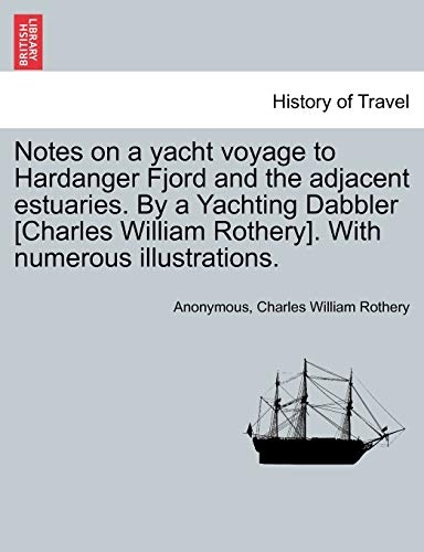 Notes on a yacht voyage to Hardanger Fjord and the adjacent estuaries. By a Yachting Dabbler [Charles William Rothery]. With numerous illustrations.