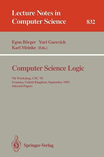 Computer Science Logic: 7th Workshop, CSL '93, Swansea, United Kingdom, September 13 - 17, 1993. Selected Papers (Lecture Notes in Computer Science, 832)