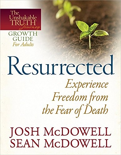 Resurrected--Experience Freedom from the Fear of Death (The Unshakable TruthÂ® Journey Growth Guides)