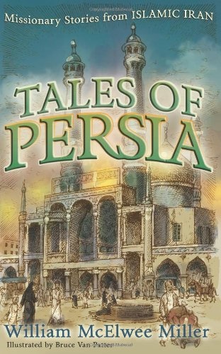 Tales Of Persia: Missionary Stories From Islamic Iran
