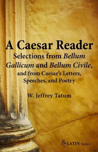 A Caesar Reader: Selections from Bellum Gallicum and Bellum Civile, and from Caesar's Letters, Speeches, and Poetry (Latin Edition) (Latin Readers) (Latin and English Edition)