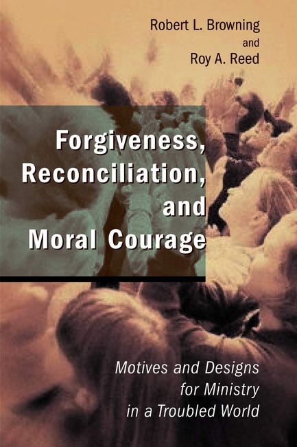 Forgiveness, Reconciliation, and Moral Courage: Motives and Designs for Ministry in a Troubled World (Studies in Practical Theology)
