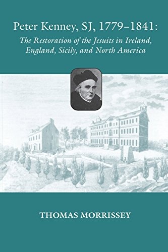 Peter Kenney, SJ, 1779-1841: The Restoration of the Jesuits in Ireland, England, Sicily, and North America