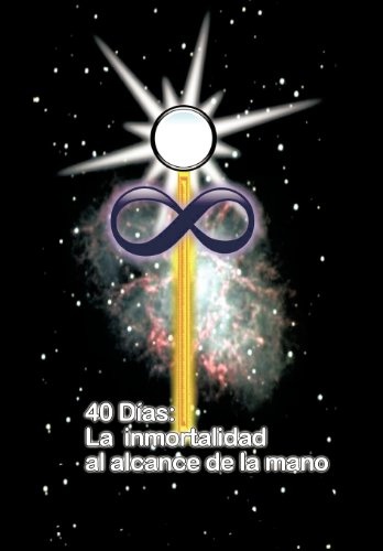 40 DIAS LA INMORTALIDAD AL ALCANCE DE LA MANO (Spanish Edition)