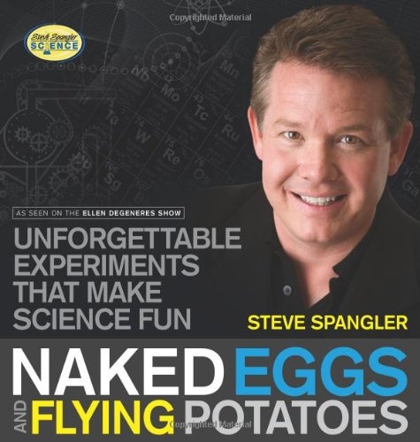 Naked Eggs and Flying Potatoes: Unforgettable Experiments That Make Science Fun (Steve Spangler Science)