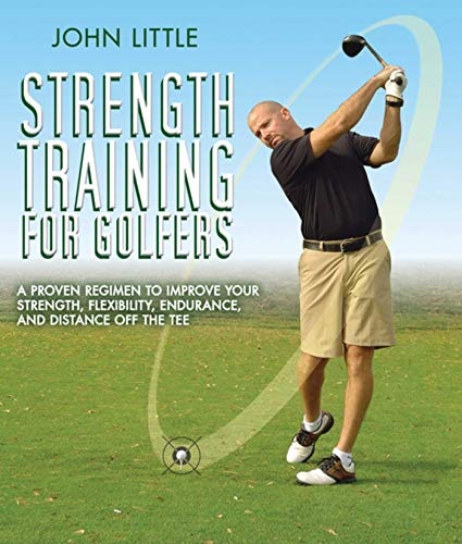 Strength Training for Golfers: A Proven Regimen to Improve Your Strength, Flexibility, Endurance, and Distance Off the Tee