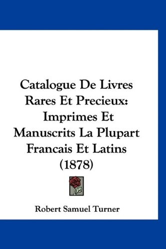 Catalogue De Livres Rares Et Precieux: Imprimes Et Manuscrits La Plupart Francais Et Latins (1878) (French Edition)