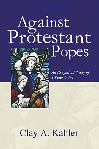 Against Protestant Popes: An Exegetical Study of 1 Peter 5:1-4