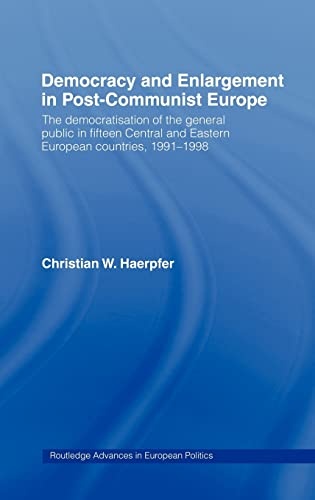 Democracy and Enlargement in Post-Communist Europe: The Democratisation of the General Public in 15 Central and Eastern European Countries, 1991-1998 (Routledge Advances in European Politics)
