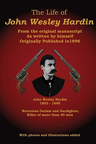 The Life of John Wesley Hardin: From the Original Manuscript as Written by Himself