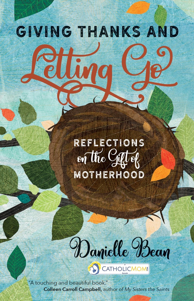 Giving Thanks and Letting Go: Reflections on the Gift of Motherhood (A CatholicMom.com Book)