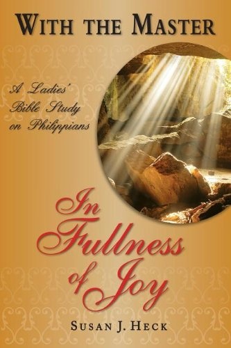 With the Master in Fullness of Joy: A Ladies' Bible Study on the Book of Philippians