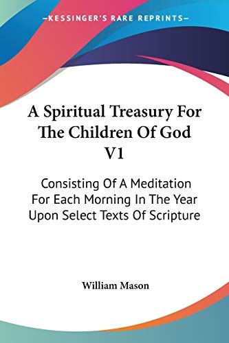 A Spiritual Treasury For The Children Of God V1: Consisting Of A Meditation For Each Morning In The Year Upon Select Texts Of Scripture
