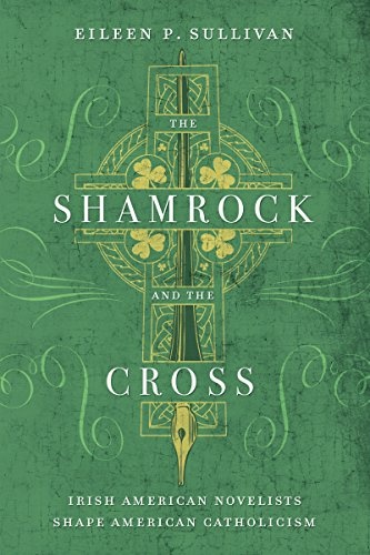 The Shamrock and the Cross: Irish American Novelists Shape American Catholicism