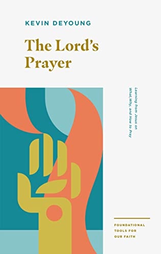 The Lord's Prayer: Learning from Jesus on What, Why, and How to Pray (Foundational Tools for Our Faith)