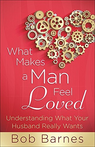 What Makes a Man Feel Loved: Understanding What Your Husband Really Wants
