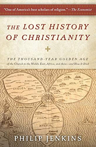 The Lost History of Christianity: The Thousand-Year Golden Age of the Church in the Middle East, Africa, and Asia-and How It Died