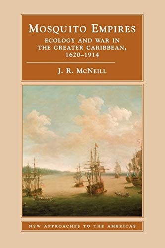 Mosquito Empires: Ecology and War in the Greater Caribbean, 1620-1914 (New Approaches to the Americas)