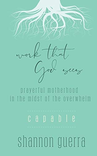 Work That God Sees: Capable: Prayerful Motherhood in the Midst of the Overwhelm