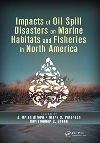 Impacts of Oil Spill Disasters on Marine Habitats and Fisheries in North America (CRC Marine Biology)