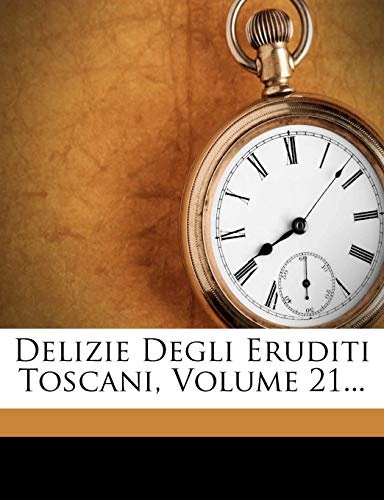 Delizie Degli Eruditi Toscani, Volume 21... (Italian Edition)