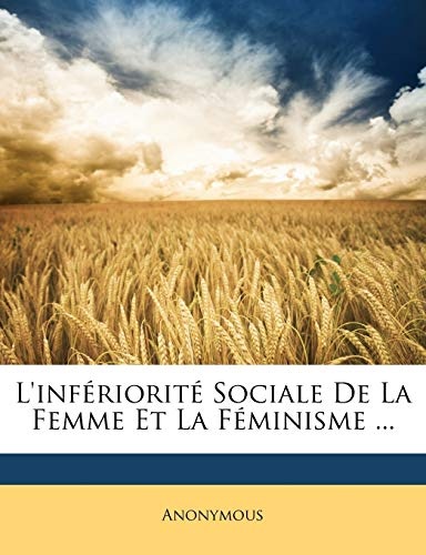 L'infÃ©rioritÃ© Sociale De La Femme Et La FÃ©minisme ... (French Edition)