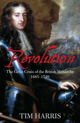 Revolution: The Great Crisis of the British Monarchy, 1685-1720 (Allen Lane History)