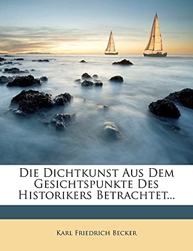Die Dichtkunst Aus Dem Gesichtspunkte Des Historikers Betrachtet (German Edition)