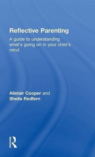 Reflective Parenting: A Guide to Understanding What's Going on in Your Child's Mind