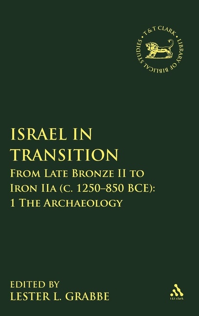 Israel in Transition: From Late Bronze II to Iron IIa (c. 1250-850 BCE): 1 The Archaeology (The Library of Hebrew Bible/Old Testament Studies, 491)