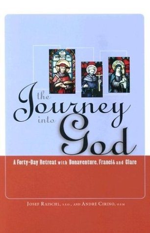 The Journey into God: A Forty-Day Retreat With Bonaventure, Francis and Clare