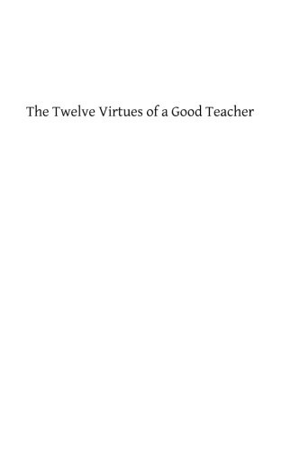 The Twelve Virtues of a Good Teacher: For Mother, Instructors and All Charged with the Education of Girls