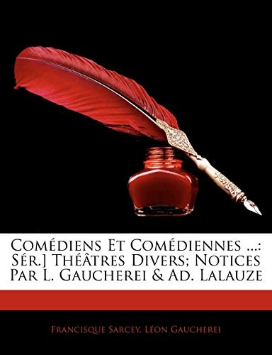 ComÃ©diens Et ComÃ©diennes ...: SÃ©r.] ThÃ©Ã¢tres Divers; Notices Par L. Gaucherei & Ad. Lalauze (French Edition)